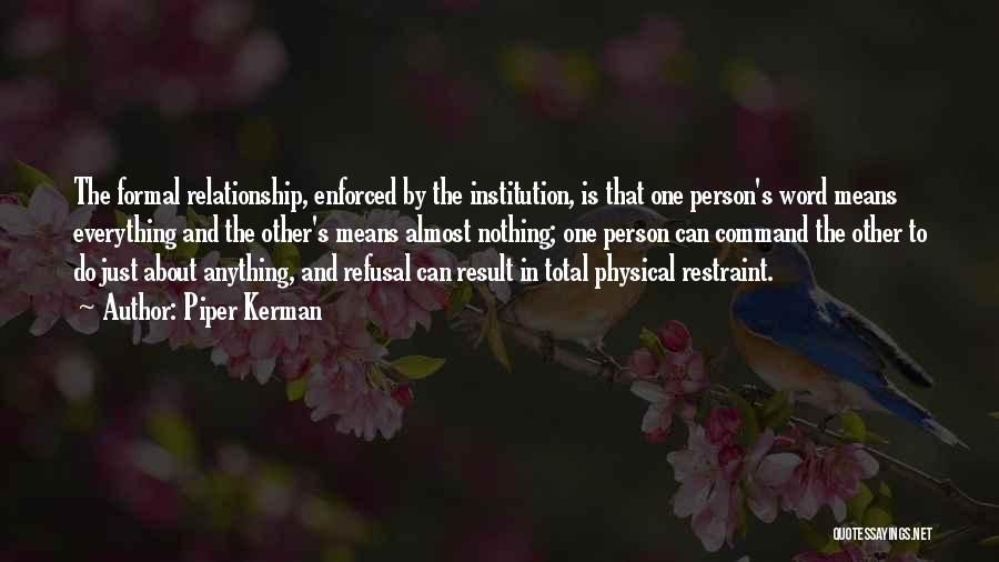 Piper Kerman Quotes: The Formal Relationship, Enforced By The Institution, Is That One Person's Word Means Everything And The Other's Means Almost Nothing;