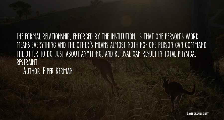 Piper Kerman Quotes: The Formal Relationship, Enforced By The Institution, Is That One Person's Word Means Everything And The Other's Means Almost Nothing;