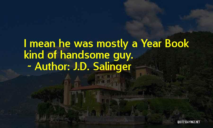 J.D. Salinger Quotes: I Mean He Was Mostly A Year Book Kind Of Handsome Guy.