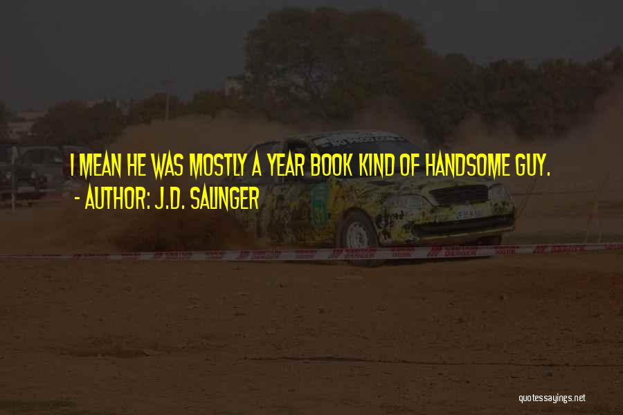 J.D. Salinger Quotes: I Mean He Was Mostly A Year Book Kind Of Handsome Guy.