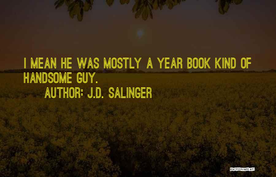 J.D. Salinger Quotes: I Mean He Was Mostly A Year Book Kind Of Handsome Guy.