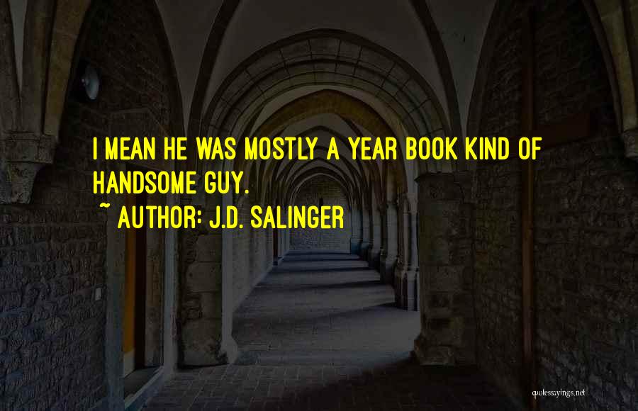 J.D. Salinger Quotes: I Mean He Was Mostly A Year Book Kind Of Handsome Guy.