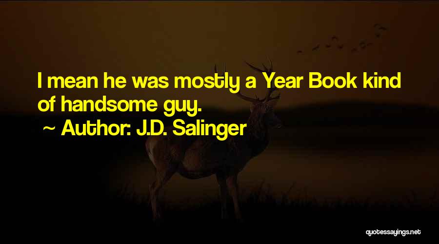 J.D. Salinger Quotes: I Mean He Was Mostly A Year Book Kind Of Handsome Guy.