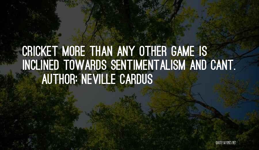 Neville Cardus Quotes: Cricket More Than Any Other Game Is Inclined Towards Sentimentalism And Cant.