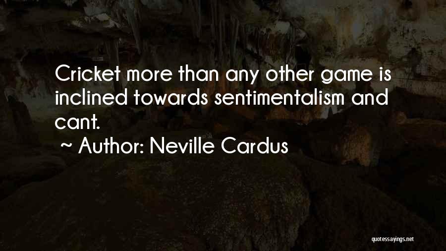 Neville Cardus Quotes: Cricket More Than Any Other Game Is Inclined Towards Sentimentalism And Cant.