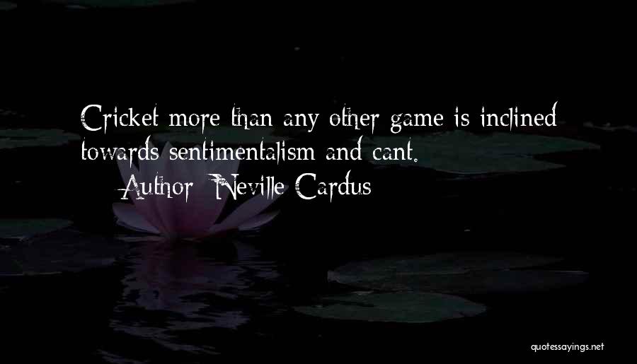 Neville Cardus Quotes: Cricket More Than Any Other Game Is Inclined Towards Sentimentalism And Cant.