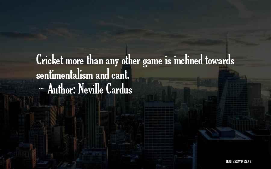 Neville Cardus Quotes: Cricket More Than Any Other Game Is Inclined Towards Sentimentalism And Cant.