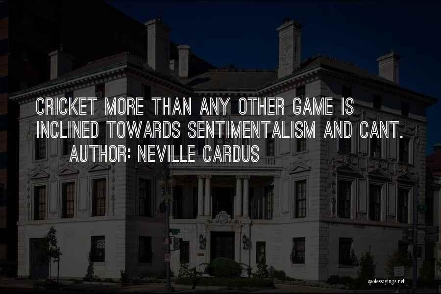 Neville Cardus Quotes: Cricket More Than Any Other Game Is Inclined Towards Sentimentalism And Cant.