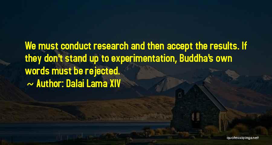 Dalai Lama XIV Quotes: We Must Conduct Research And Then Accept The Results. If They Don't Stand Up To Experimentation, Buddha's Own Words Must