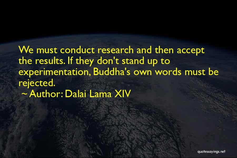 Dalai Lama XIV Quotes: We Must Conduct Research And Then Accept The Results. If They Don't Stand Up To Experimentation, Buddha's Own Words Must