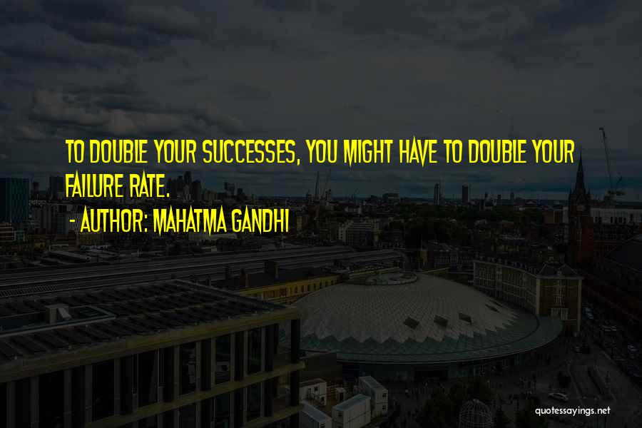 Mahatma Gandhi Quotes: To Double Your Successes, You Might Have To Double Your Failure Rate.