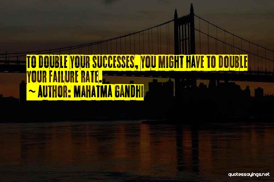 Mahatma Gandhi Quotes: To Double Your Successes, You Might Have To Double Your Failure Rate.