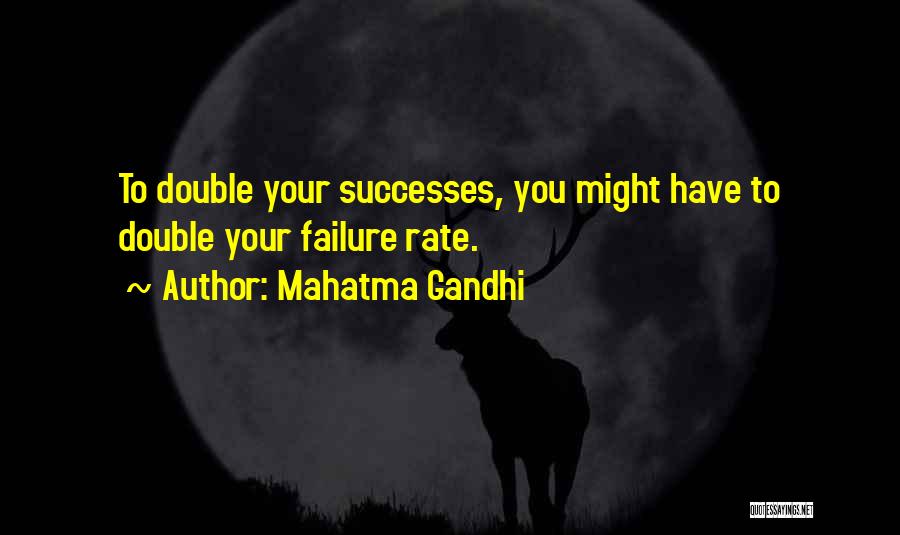 Mahatma Gandhi Quotes: To Double Your Successes, You Might Have To Double Your Failure Rate.