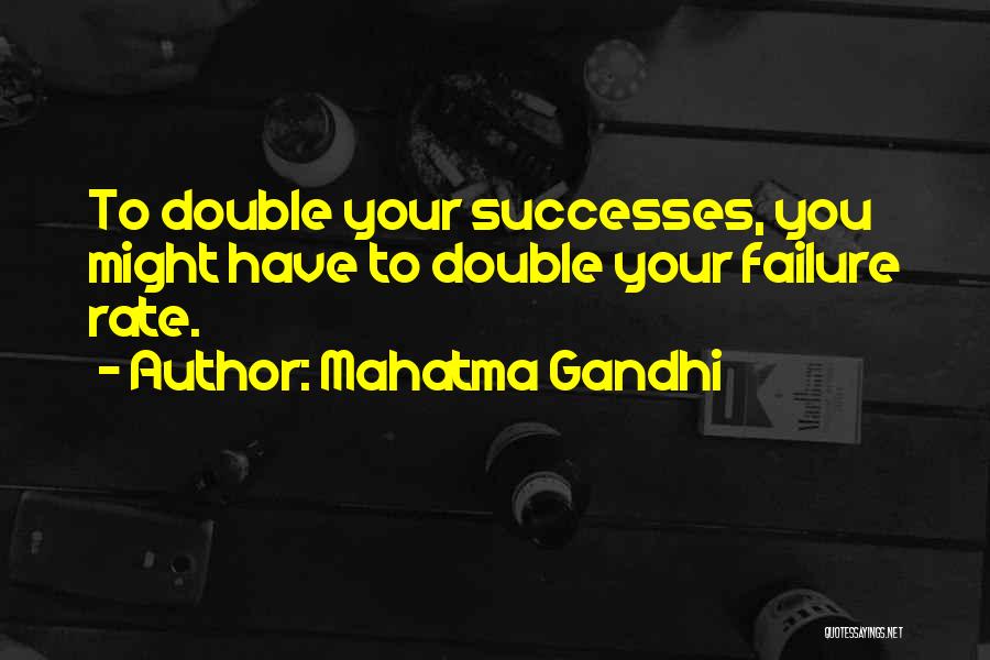 Mahatma Gandhi Quotes: To Double Your Successes, You Might Have To Double Your Failure Rate.