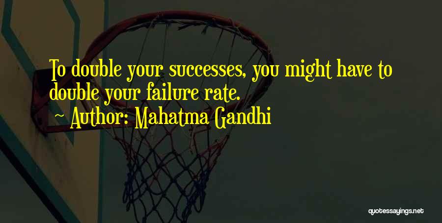 Mahatma Gandhi Quotes: To Double Your Successes, You Might Have To Double Your Failure Rate.