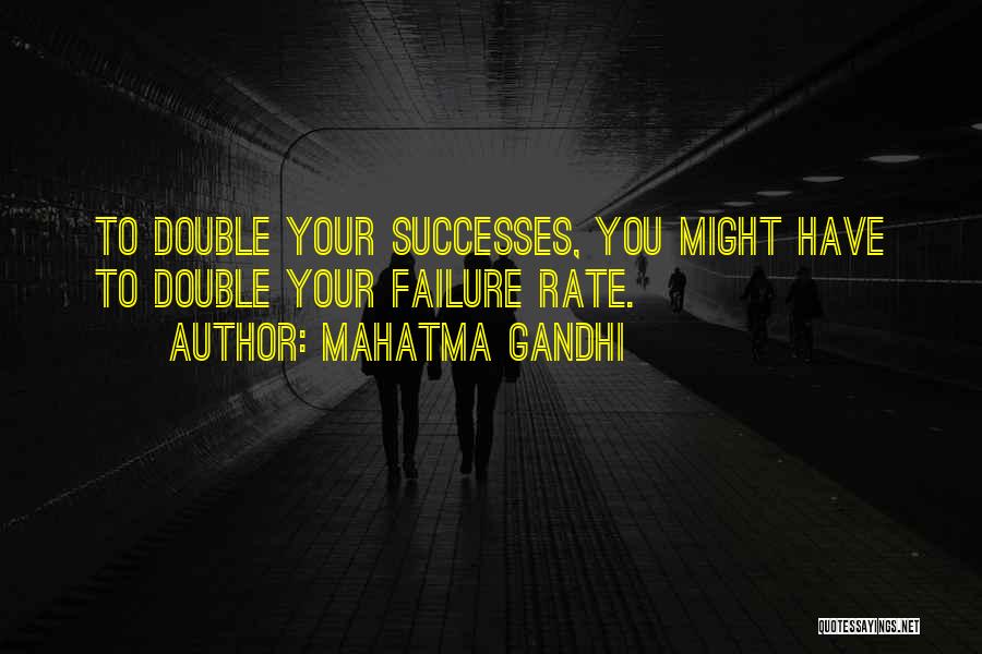 Mahatma Gandhi Quotes: To Double Your Successes, You Might Have To Double Your Failure Rate.