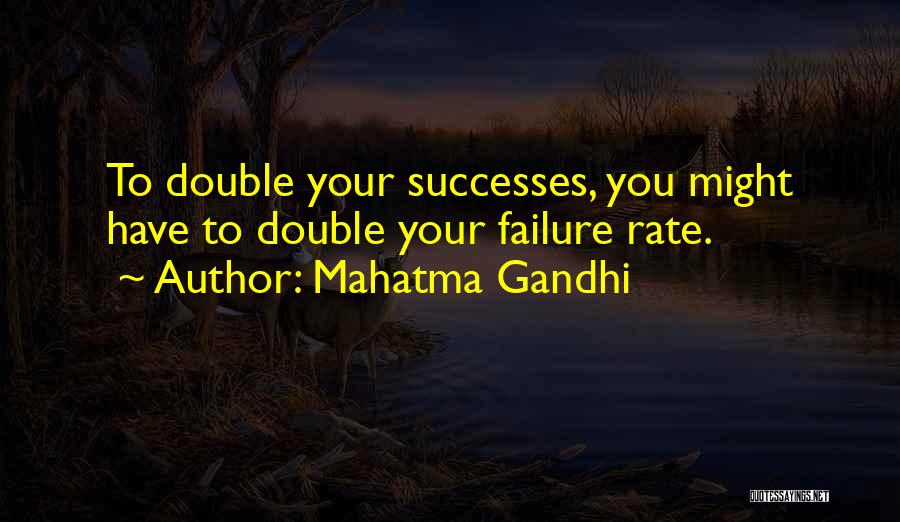Mahatma Gandhi Quotes: To Double Your Successes, You Might Have To Double Your Failure Rate.
