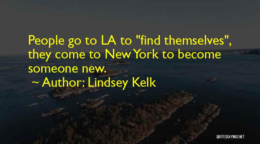 Lindsey Kelk Quotes: People Go To La To Find Themselves, They Come To New York To Become Someone New.