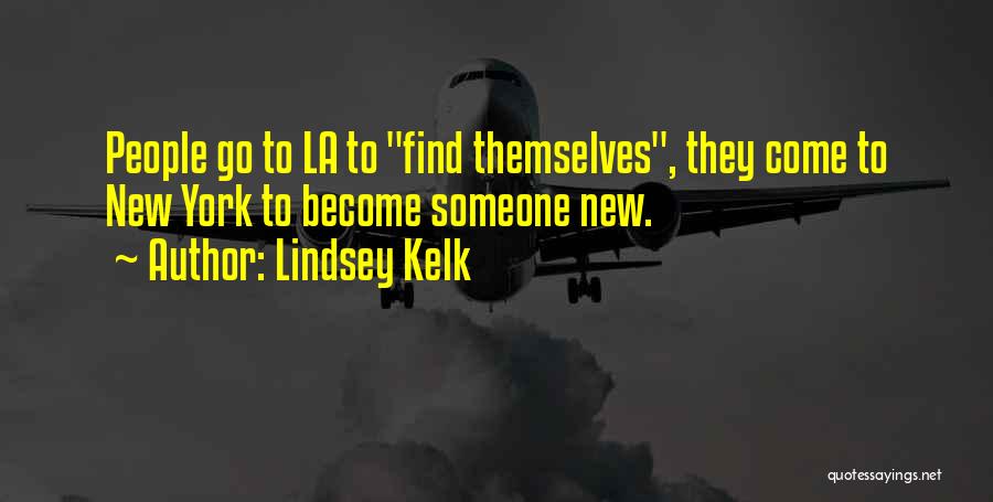 Lindsey Kelk Quotes: People Go To La To Find Themselves, They Come To New York To Become Someone New.