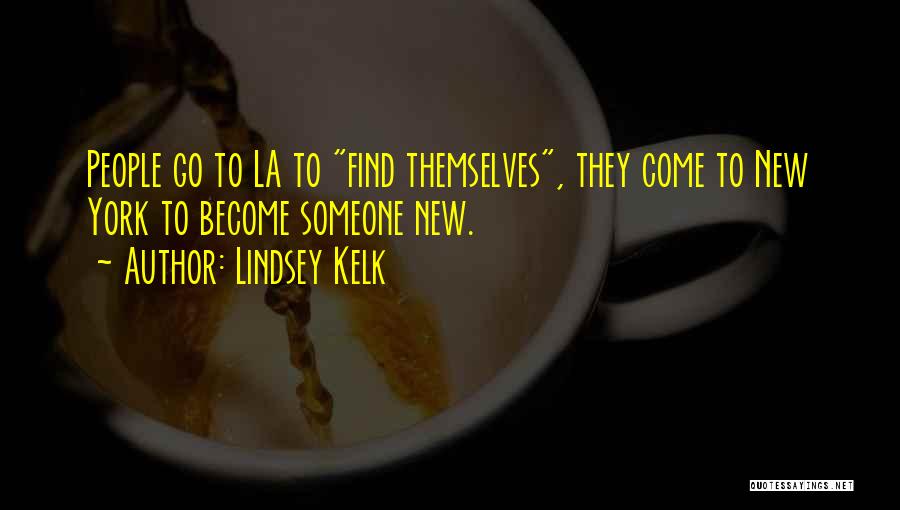 Lindsey Kelk Quotes: People Go To La To Find Themselves, They Come To New York To Become Someone New.