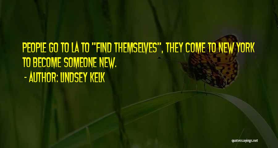 Lindsey Kelk Quotes: People Go To La To Find Themselves, They Come To New York To Become Someone New.