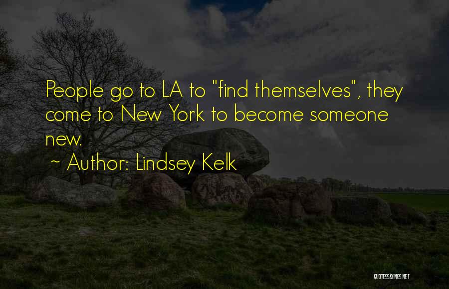 Lindsey Kelk Quotes: People Go To La To Find Themselves, They Come To New York To Become Someone New.