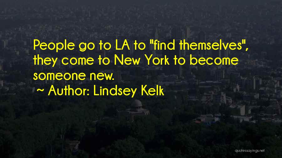 Lindsey Kelk Quotes: People Go To La To Find Themselves, They Come To New York To Become Someone New.