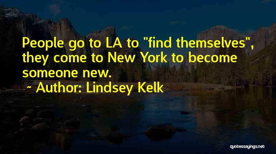 Lindsey Kelk Quotes: People Go To La To Find Themselves, They Come To New York To Become Someone New.