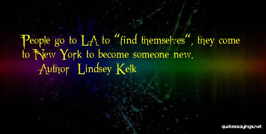 Lindsey Kelk Quotes: People Go To La To Find Themselves, They Come To New York To Become Someone New.