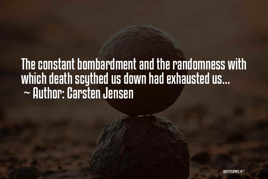 Carsten Jensen Quotes: The Constant Bombardment And The Randomness With Which Death Scythed Us Down Had Exhausted Us...