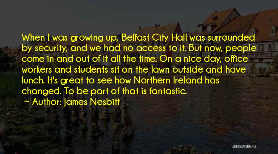 James Nesbitt Quotes: When I Was Growing Up, Belfast City Hall Was Surrounded By Security, And We Had No Access To It. But