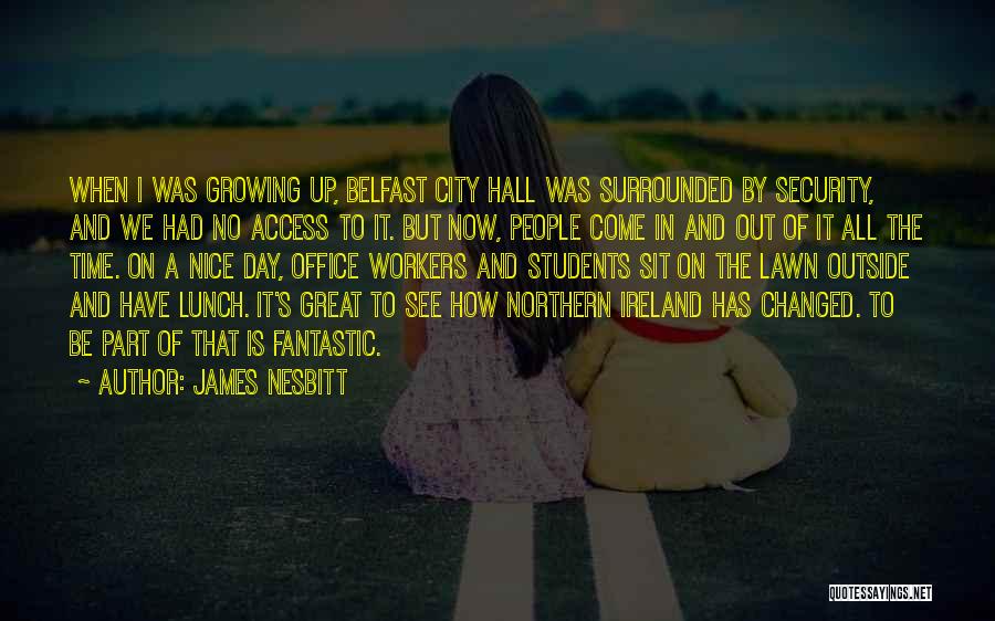 James Nesbitt Quotes: When I Was Growing Up, Belfast City Hall Was Surrounded By Security, And We Had No Access To It. But