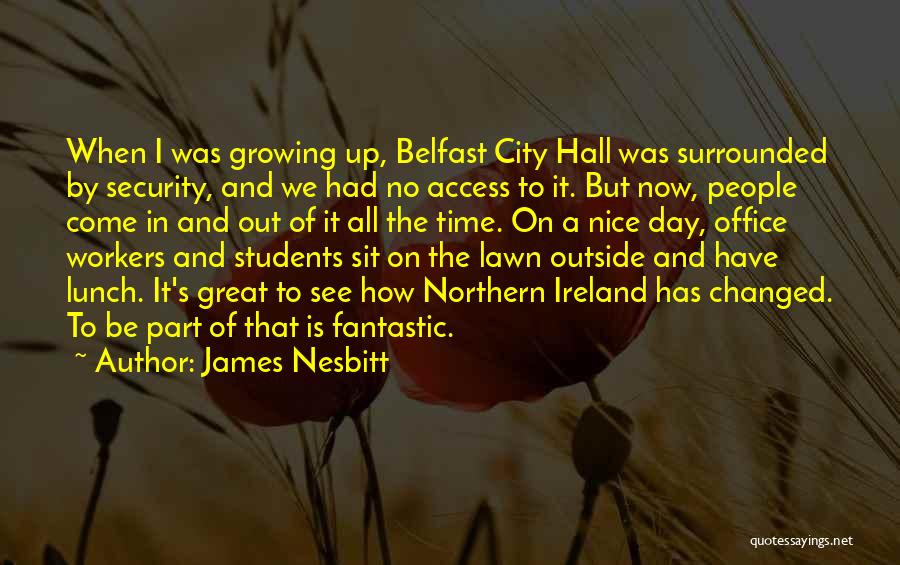 James Nesbitt Quotes: When I Was Growing Up, Belfast City Hall Was Surrounded By Security, And We Had No Access To It. But