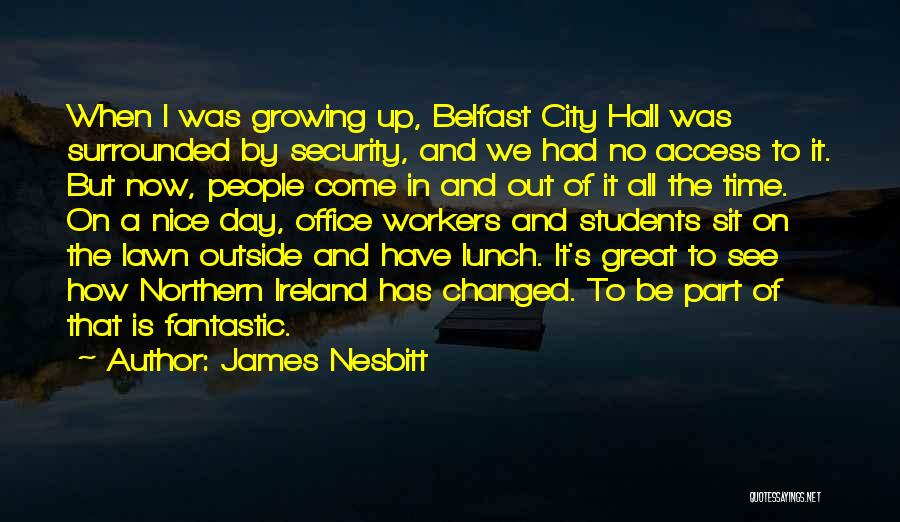 James Nesbitt Quotes: When I Was Growing Up, Belfast City Hall Was Surrounded By Security, And We Had No Access To It. But