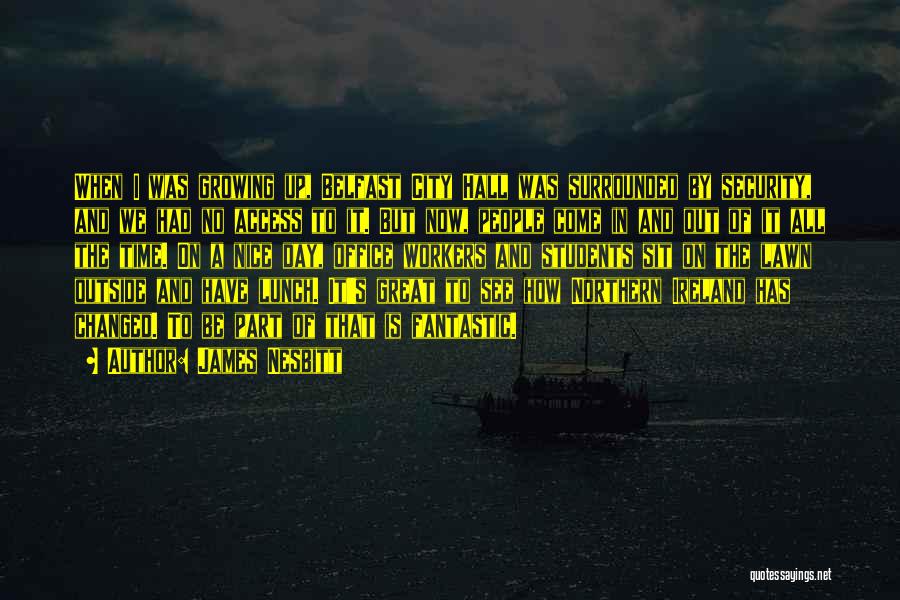 James Nesbitt Quotes: When I Was Growing Up, Belfast City Hall Was Surrounded By Security, And We Had No Access To It. But