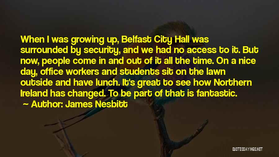 James Nesbitt Quotes: When I Was Growing Up, Belfast City Hall Was Surrounded By Security, And We Had No Access To It. But