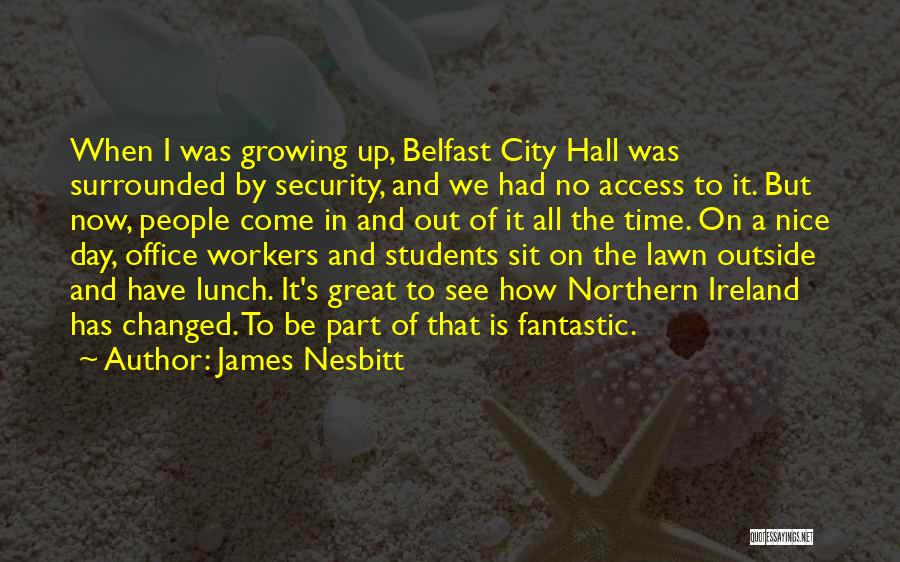 James Nesbitt Quotes: When I Was Growing Up, Belfast City Hall Was Surrounded By Security, And We Had No Access To It. But