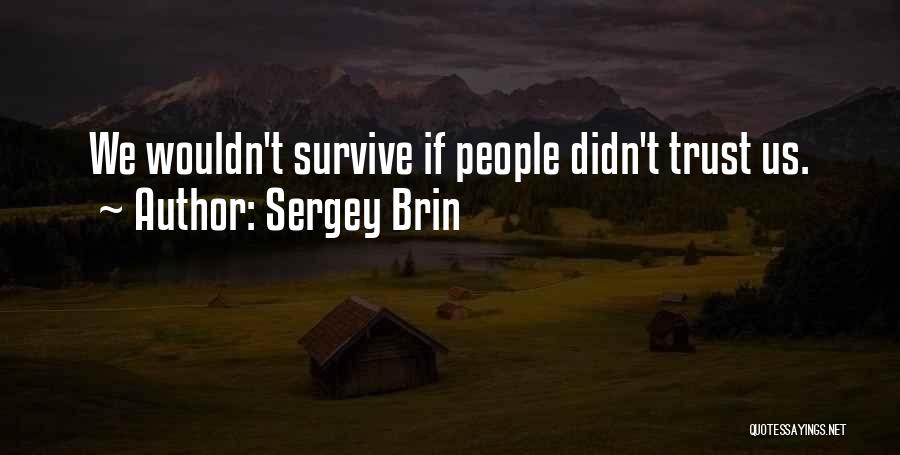 Sergey Brin Quotes: We Wouldn't Survive If People Didn't Trust Us.