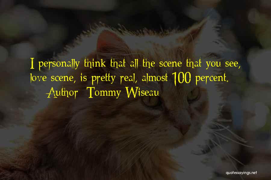 Tommy Wiseau Quotes: I Personally Think That All The Scene That You See, Love Scene, Is Pretty Real, Almost 100 Percent.