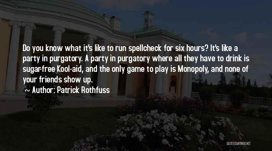 Patrick Rothfuss Quotes: Do You Know What It's Like To Run Spellcheck For Six Hours? It's Like A Party In Purgatory. A Party