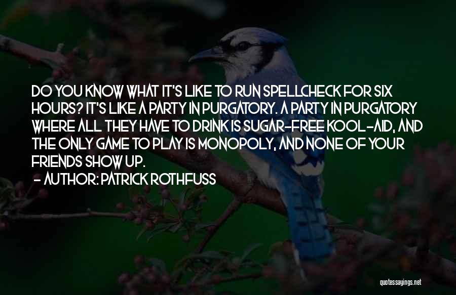 Patrick Rothfuss Quotes: Do You Know What It's Like To Run Spellcheck For Six Hours? It's Like A Party In Purgatory. A Party