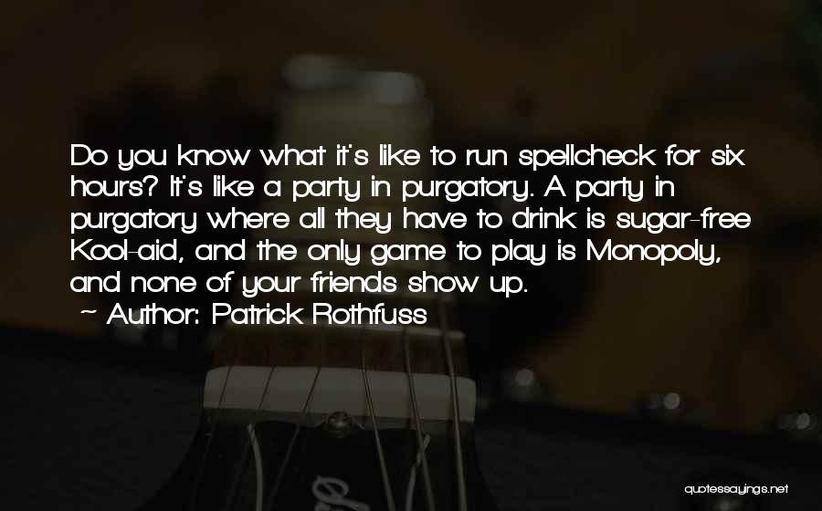 Patrick Rothfuss Quotes: Do You Know What It's Like To Run Spellcheck For Six Hours? It's Like A Party In Purgatory. A Party