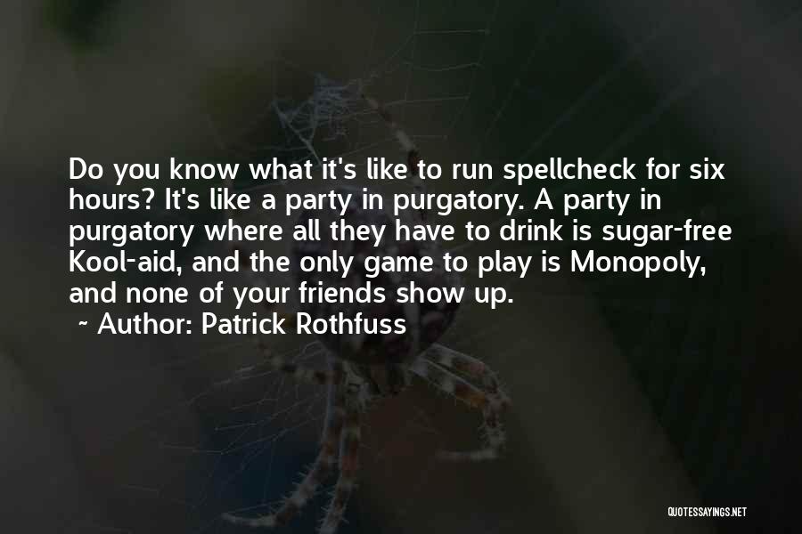 Patrick Rothfuss Quotes: Do You Know What It's Like To Run Spellcheck For Six Hours? It's Like A Party In Purgatory. A Party