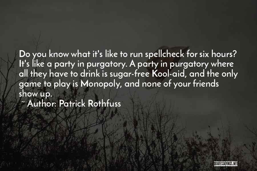 Patrick Rothfuss Quotes: Do You Know What It's Like To Run Spellcheck For Six Hours? It's Like A Party In Purgatory. A Party