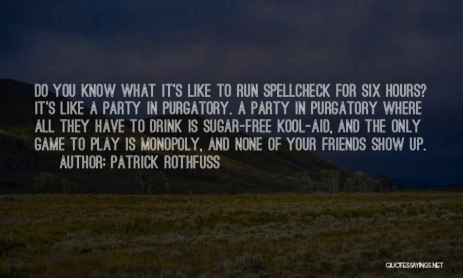 Patrick Rothfuss Quotes: Do You Know What It's Like To Run Spellcheck For Six Hours? It's Like A Party In Purgatory. A Party