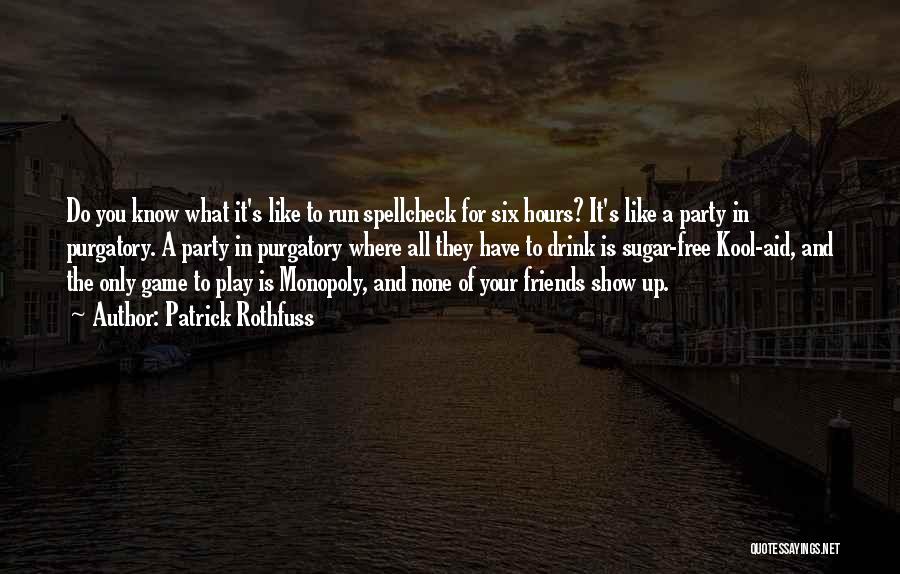 Patrick Rothfuss Quotes: Do You Know What It's Like To Run Spellcheck For Six Hours? It's Like A Party In Purgatory. A Party