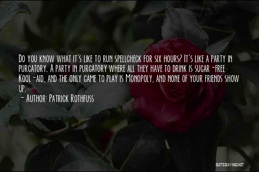 Patrick Rothfuss Quotes: Do You Know What It's Like To Run Spellcheck For Six Hours? It's Like A Party In Purgatory. A Party