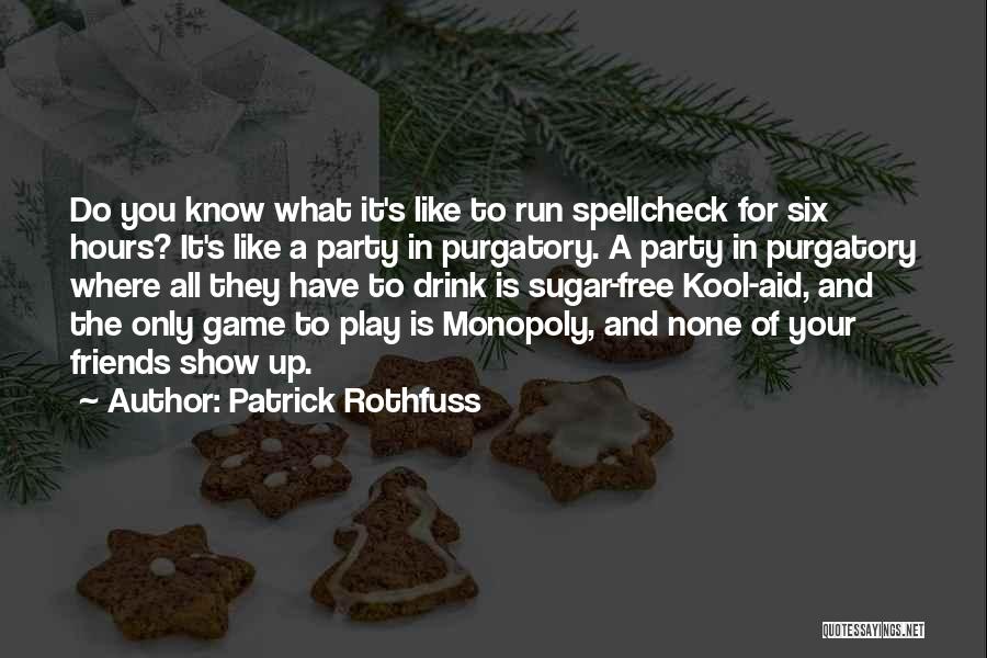 Patrick Rothfuss Quotes: Do You Know What It's Like To Run Spellcheck For Six Hours? It's Like A Party In Purgatory. A Party