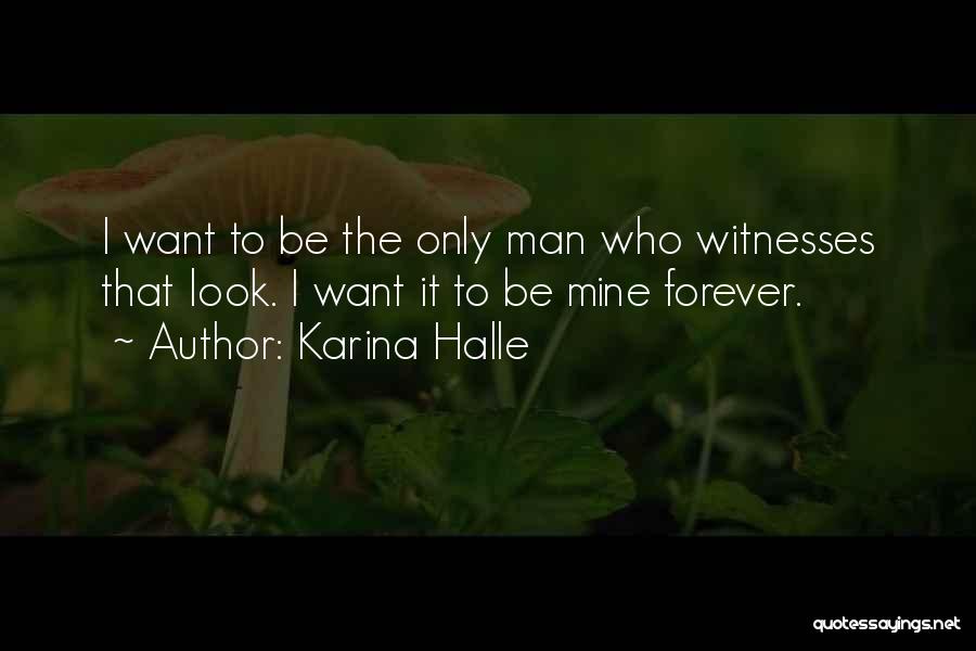 Karina Halle Quotes: I Want To Be The Only Man Who Witnesses That Look. I Want It To Be Mine Forever.