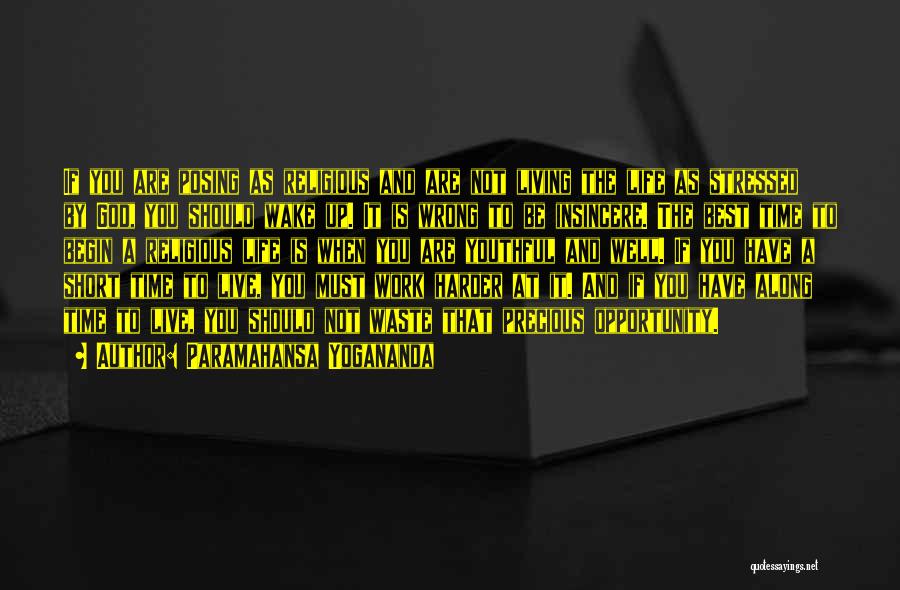 Paramahansa Yogananda Quotes: If You Are Posing As Religious And Are Not Living The Life As Stressed By God, You Should Wake Up.